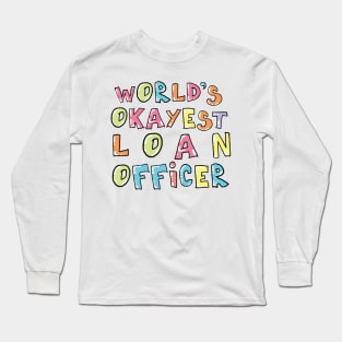 World's Okayest Loan Officer Gift Idea Long Sleeve T-Shirt